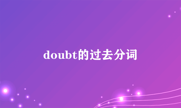doubt的过去分词