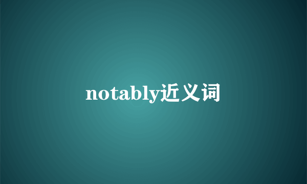 notably近义词