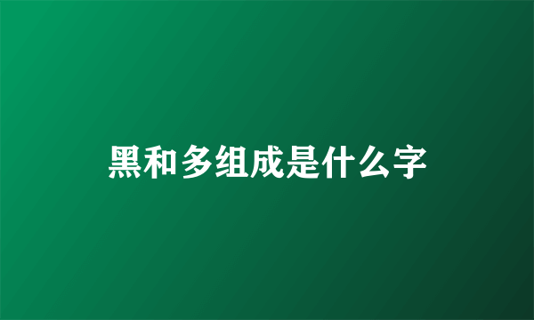 黑和多组成是什么字