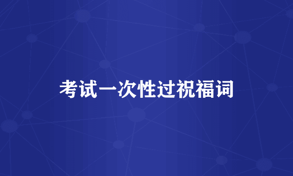 考试一次性过祝福词