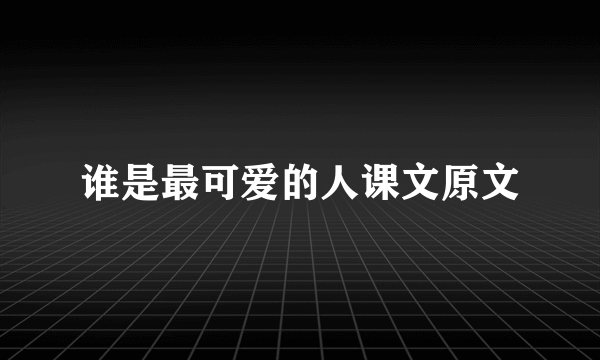 谁是最可爱的人课文原文