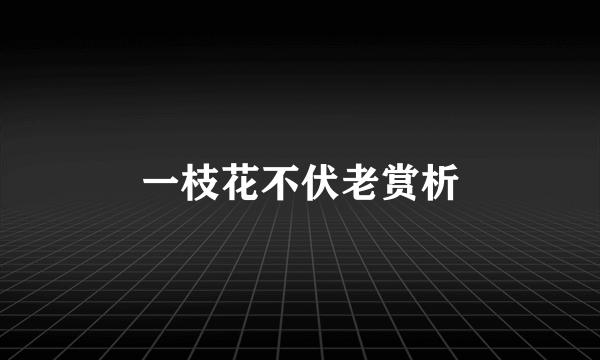 一枝花不伏老赏析