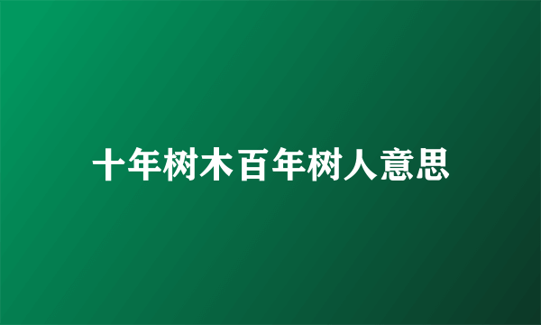 十年树木百年树人意思