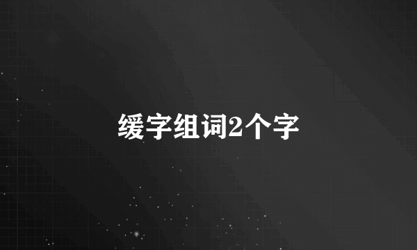 缓字组词2个字