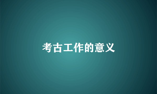 考古工作的意义
