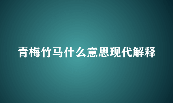青梅竹马什么意思现代解释