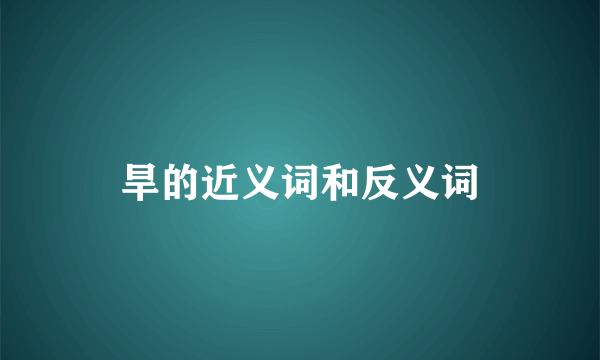 旱的近义词和反义词