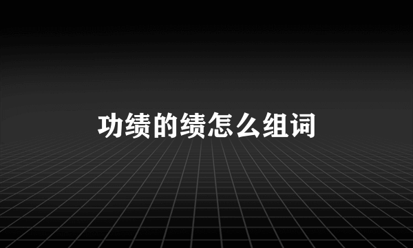功绩的绩怎么组词