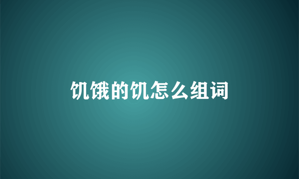 饥饿的饥怎么组词