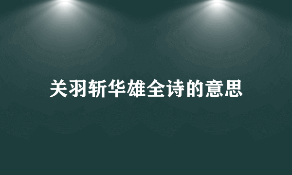关羽斩华雄全诗的意思