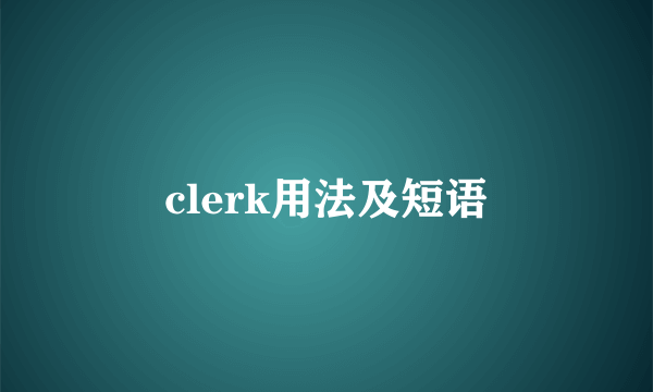 clerk用法及短语