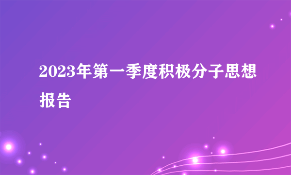2023年第一季度积极分子思想报告
