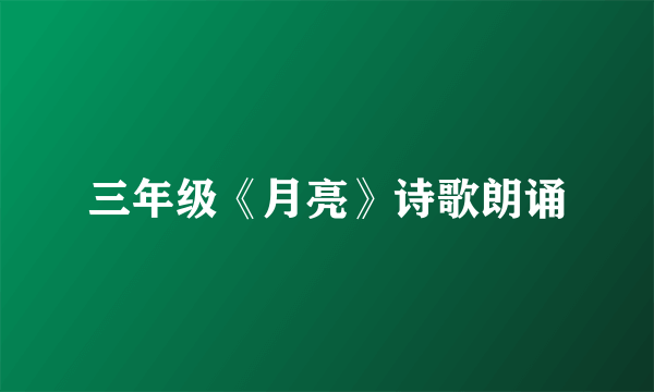 三年级《月亮》诗歌朗诵