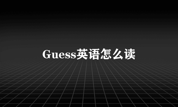 Guess英语怎么读