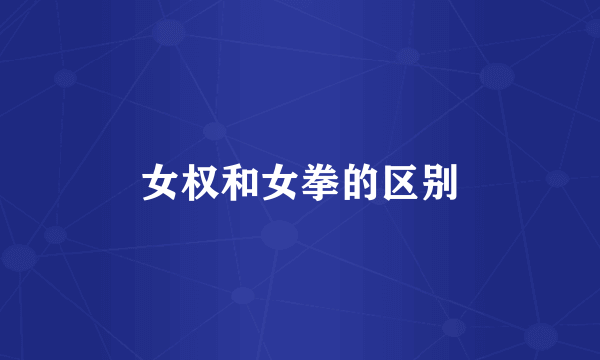 女权和女拳的区别