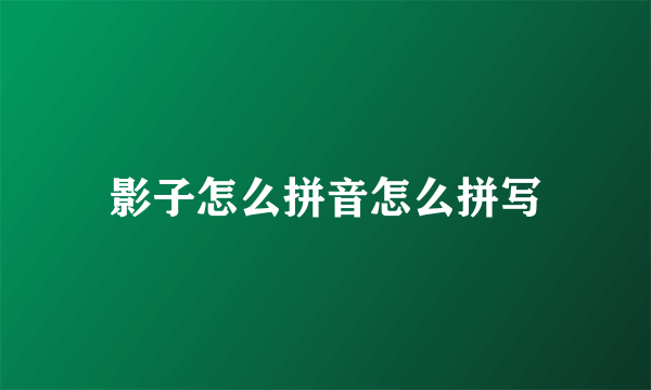 影子怎么拼音怎么拼写