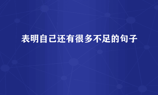 表明自己还有很多不足的句子