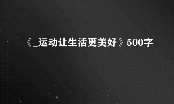 《_运动让生活更美好》500字