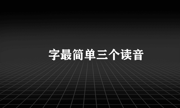 兲字最简单三个读音