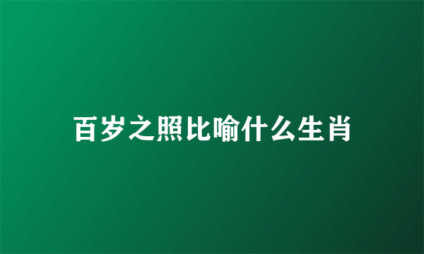 百岁之照比喻什么生肖