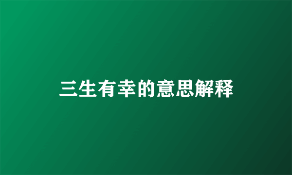 三生有幸的意思解释