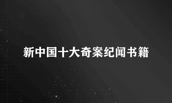 新中国十大奇案纪闻书籍
