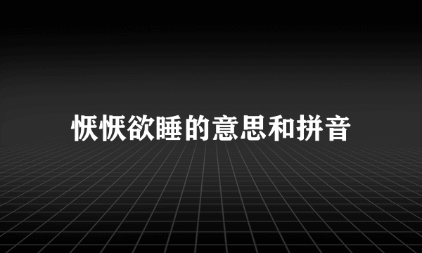 恹恹欲睡的意思和拼音