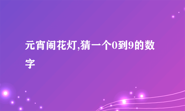 元宵闹花灯,猜一个0到9的数字