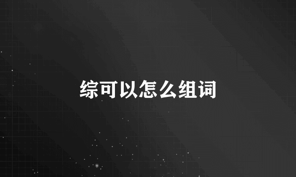 综可以怎么组词