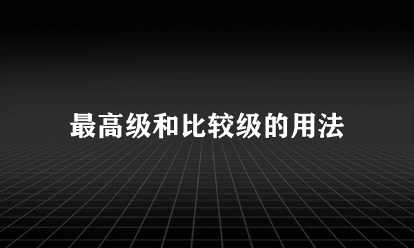 最高级和比较级的用法