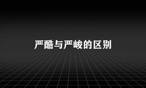 严酷与严峻的区别