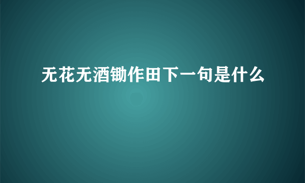 无花无酒锄作田下一句是什么