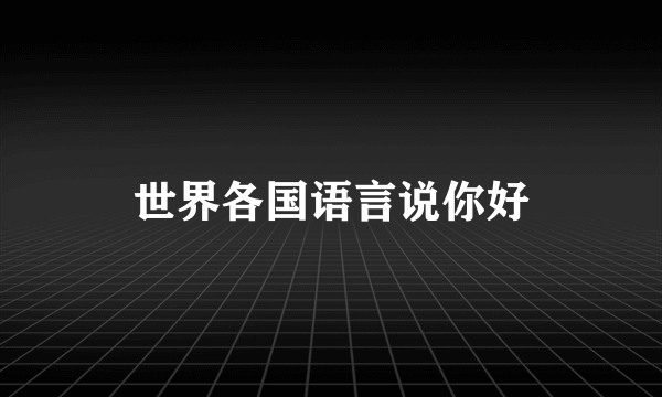 世界各国语言说你好