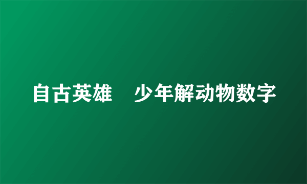 自古英雄岀少年解动物数字