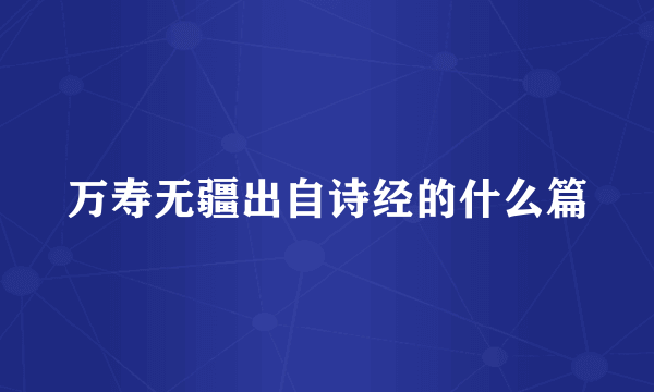 万寿无疆出自诗经的什么篇