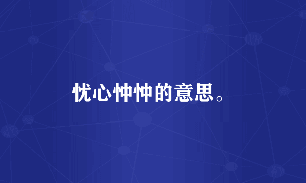 忧心忡忡的意思。