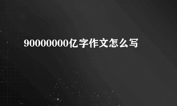90000000亿字作文怎么写