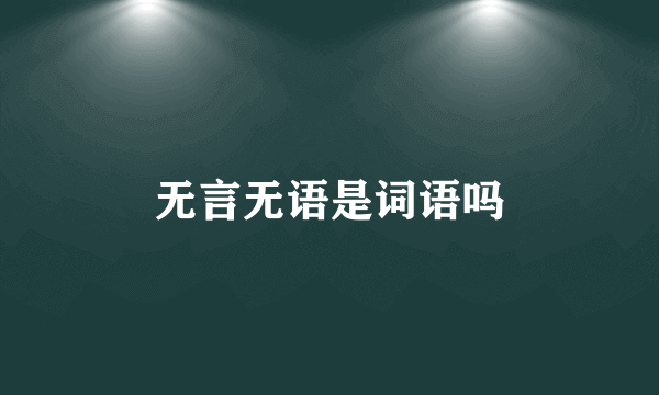 无言无语是词语吗