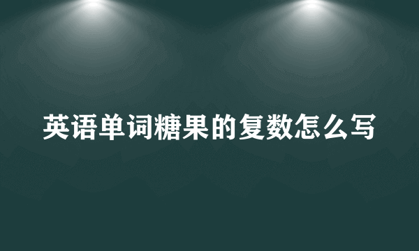 英语单词糖果的复数怎么写