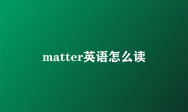 matter英语怎么读