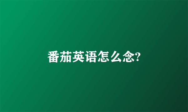 番茄英语怎么念?