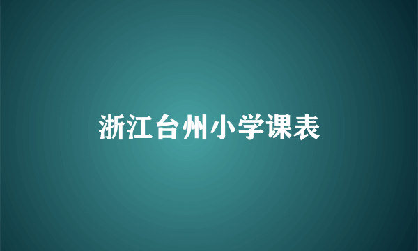 浙江台州小学课表