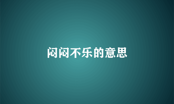 闷闷不乐的意思