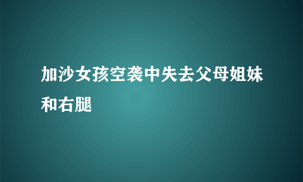 加沙女孩空袭中失去父母姐妹和右腿