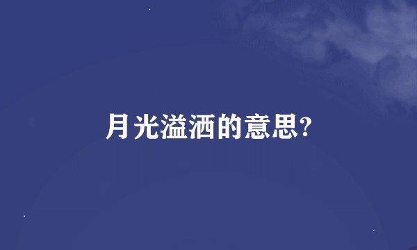 月光溢洒的意思?