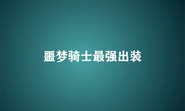 噩梦骑士最强出装