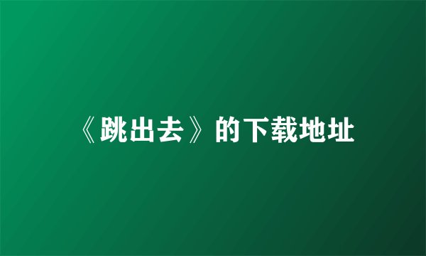 《跳出去》的下载地址