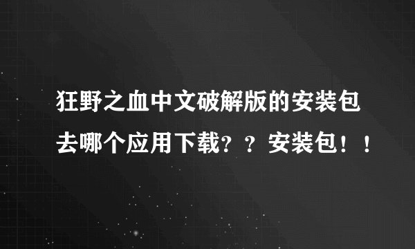 狂野之血中文破解版的安装包去哪个应用下载??安装包!!