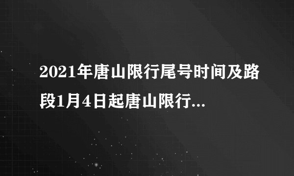 2021年唐山限行尾号时间及路段1月4日起唐山限行与北京同步