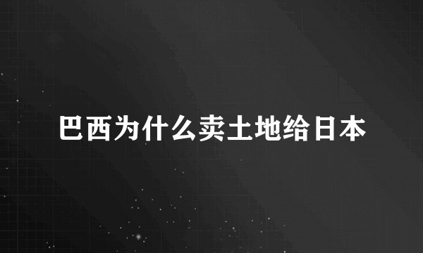 巴西为什么卖土地给日本